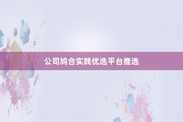 公司鸠合实践优选平台推选